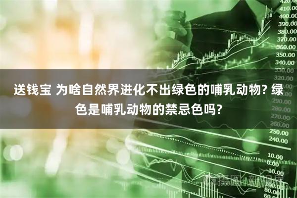 送钱宝 为啥自然界进化不出绿色的哺乳动物? 绿色是哺乳动物的禁忌色吗?