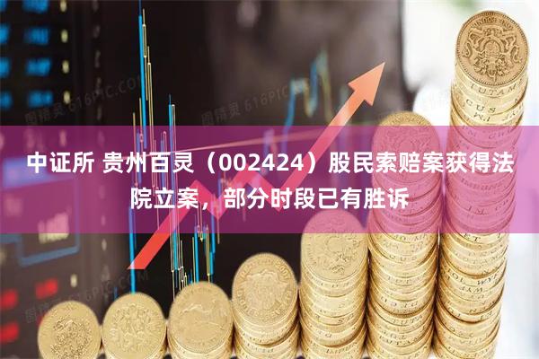 中证所 贵州百灵（002424）股民索赔案获得法院立案，部分时段已有胜诉